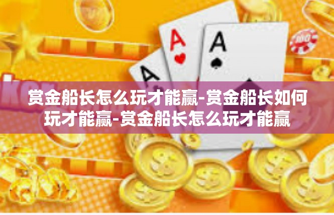 赏金船长怎么玩才能赢-赏金船长如何玩才能赢-赏金船长怎么玩才能赢