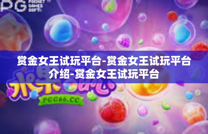 赏金女王试玩平台-赏金女王试玩平台介绍-赏金女王试玩平台