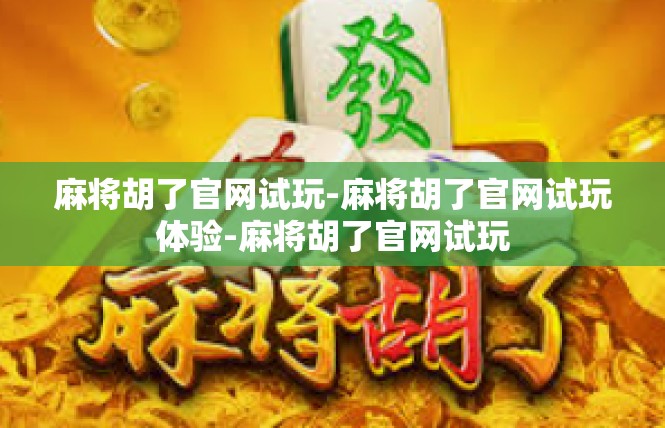 麻将胡了官网试玩-麻将胡了官网试玩体验-麻将胡了官网试玩