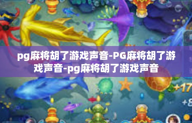 pg麻将胡了游戏声音-PG麻将胡了游戏声音-pg麻将胡了游戏声音