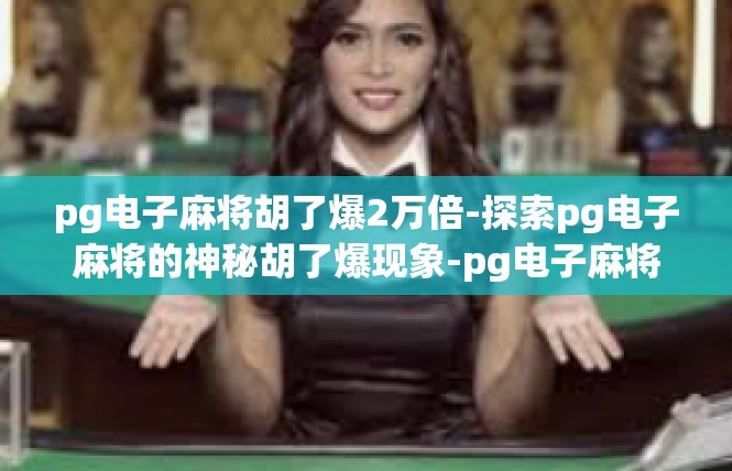 pg电子麻将胡了爆2万倍-探索pg电子麻将的神秘胡了爆现象-pg电子麻将胡了爆2万倍