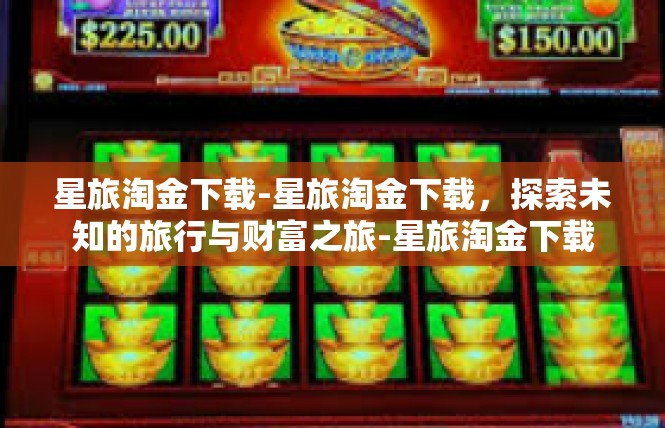 星旅淘金下载-星旅淘金下载，探索未知的旅行与财富之旅-星旅淘金下载