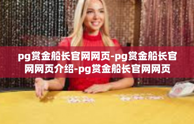 pg赏金船长官网网页-pg赏金船长官网网页介绍-pg赏金船长官网网页