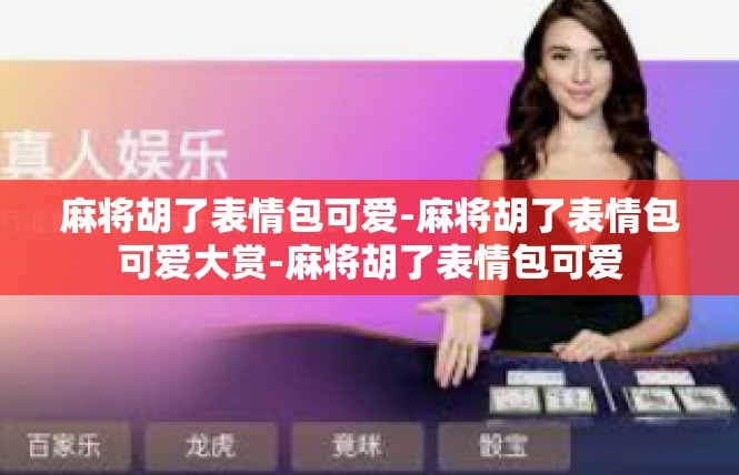 麻将胡了表情包可爱-麻将胡了表情包可爱大赏-麻将胡了表情包可爱