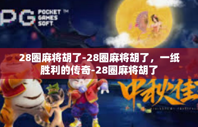 28圈麻将胡了-28圈麻将胡了，一纸胜利的传奇-28圈麻将胡了