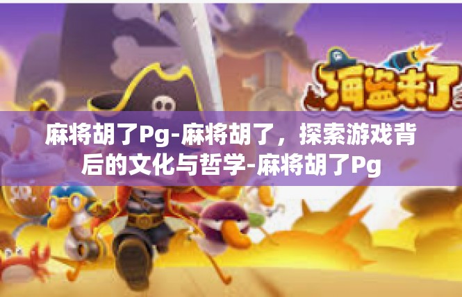麻将胡了Pg-麻将胡了，探索游戏背后的文化与哲学-麻将胡了Pg