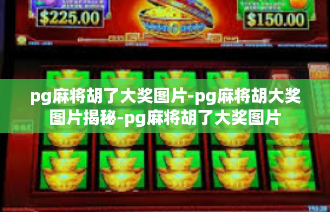 pg麻将胡了大奖图片-pg麻将胡大奖图片揭秘-pg麻将胡了大奖图片