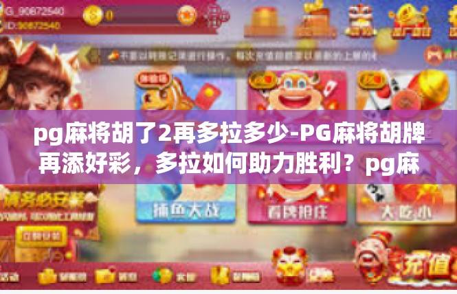 pg麻将胡了2再多拉多少-PG麻将胡牌再添好彩，多拉如何助力胜利？pg麻将胡了2再多拉多少