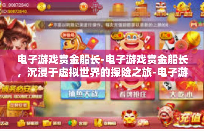 电子游戏赏金船长-电子游戏赏金船长，沉浸于虚拟世界的探险之旅-电子游戏赏金船长
