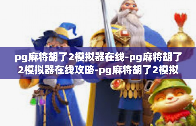 pg麻将胡了2模拟器在线-pg麻将胡了2模拟器在线攻略-pg麻将胡了2模拟器在线