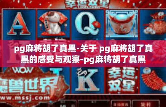 pg麻将胡了真黑-关于 pg麻将胡了真黑的感受与观察-pg麻将胡了真黑