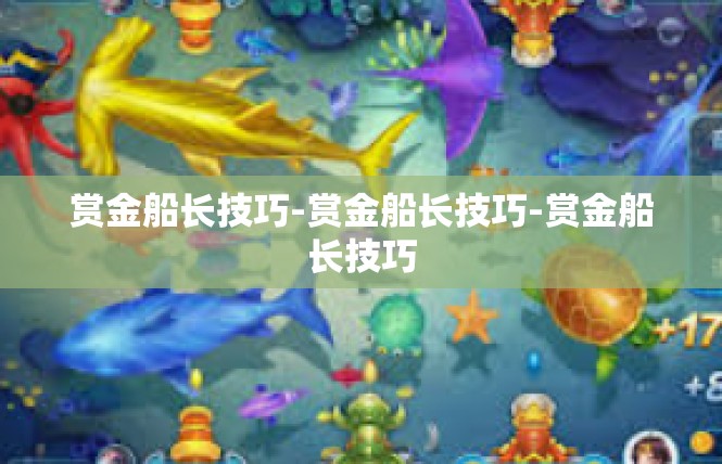 赏金船长技巧-赏金船长技巧-赏金船长技巧
