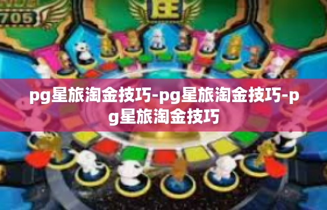 pg星旅淘金技巧-pg星旅淘金技巧-pg星旅淘金技巧