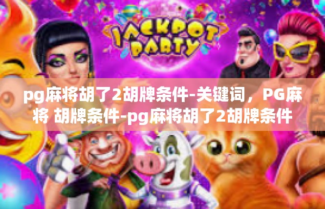 pg麻将胡了2胡牌条件-关键词，PG麻将 胡牌条件-pg麻将胡了2胡牌条件