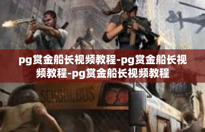 pg赏金船长视频教程-pg赏金船长视频教程-pg赏金船长视频教程