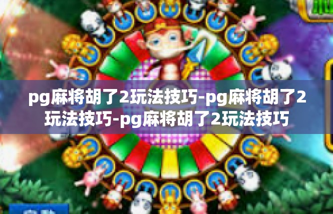 pg麻将胡了2玩法技巧-pg麻将胡了2玩法技巧-pg麻将胡了2玩法技巧