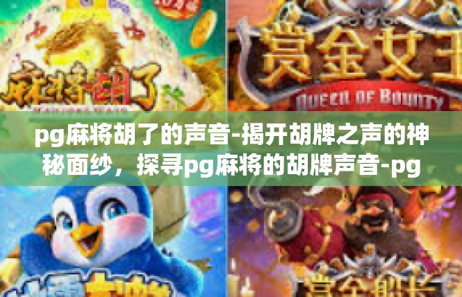 pg麻将胡了的声音-揭开胡牌之声的神秘面纱，探寻pg麻将的胡牌声音-pg麻将胡了的声音