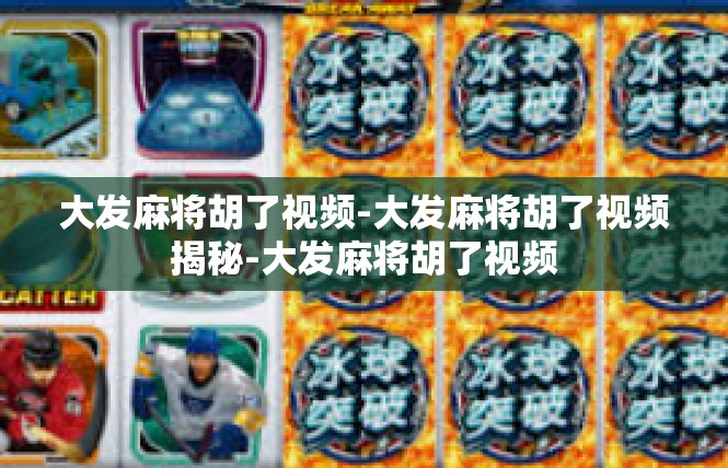 大发麻将胡了视频-大发麻将胡了视频揭秘-大发麻将胡了视频