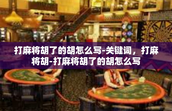 打麻将胡了的胡怎么写-关键词，打麻将胡-打麻将胡了的胡怎么写