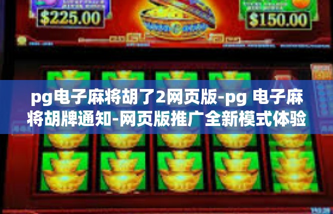 pg电子麻将胡了2网页版-pg 电子麻将胡牌通知-网页版推广全新模式体验-pg电子麻将胡了2网页版
