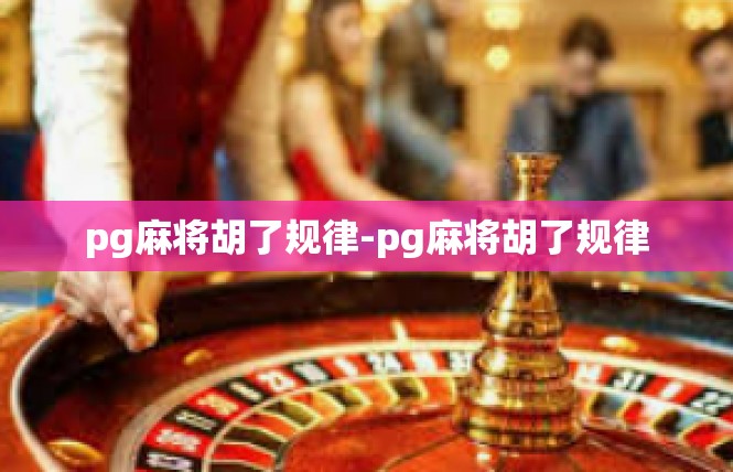 pg麻将胡了规律-pg麻将胡了规律