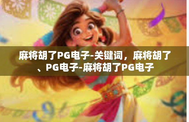 麻将胡了PG电子-关键词，麻将胡了、PG电子-麻将胡了PG电子