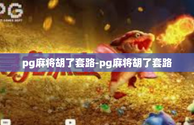 pg麻将胡了套路-pg麻将胡了套路