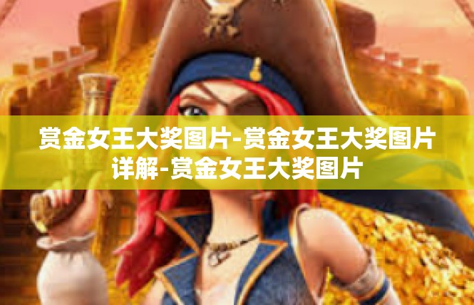 赏金女王大奖图片-赏金女王大奖图片详解-赏金女王大奖图片