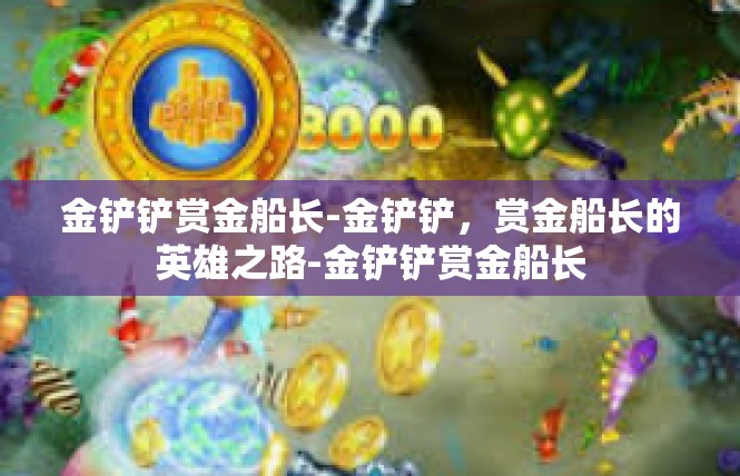 金铲铲赏金船长-金铲铲，赏金船长的英雄之路-金铲铲赏金船长