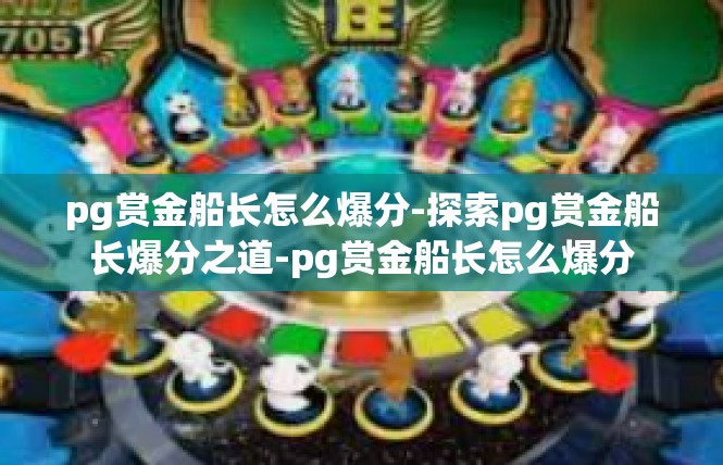 pg赏金船长怎么爆分-探索pg赏金船长爆分之道-pg赏金船长怎么爆分