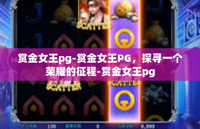 赏金女王pg-赏金女王PG，探寻一个荣耀的征程-赏金女王pg