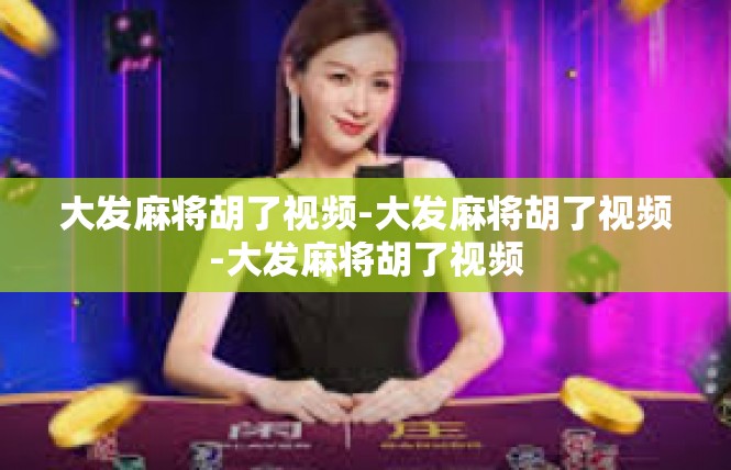 大发麻将胡了视频-大发麻将胡了视频-大发麻将胡了视频