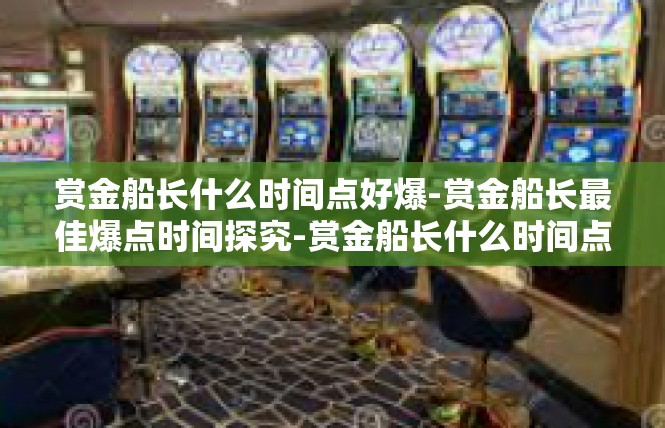 赏金船长什么时间点好爆-赏金船长最佳爆点时间探究-赏金船长什么时间点好爆