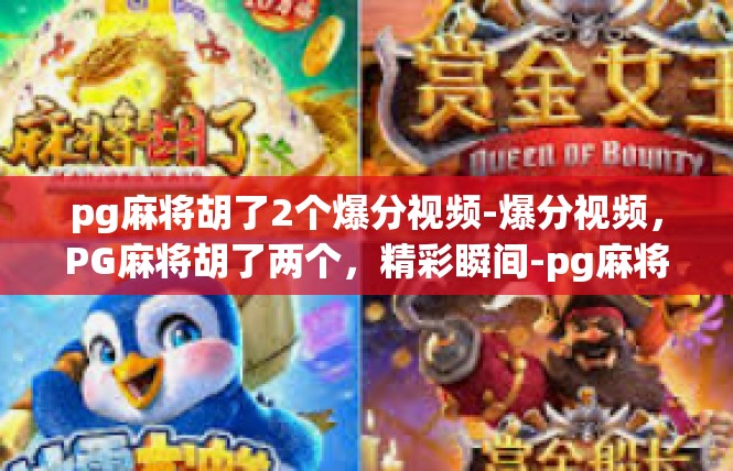 pg麻将胡了2个爆分视频-爆分视频，PG麻将胡了两个，精彩瞬间-pg麻将胡了2个爆分视频