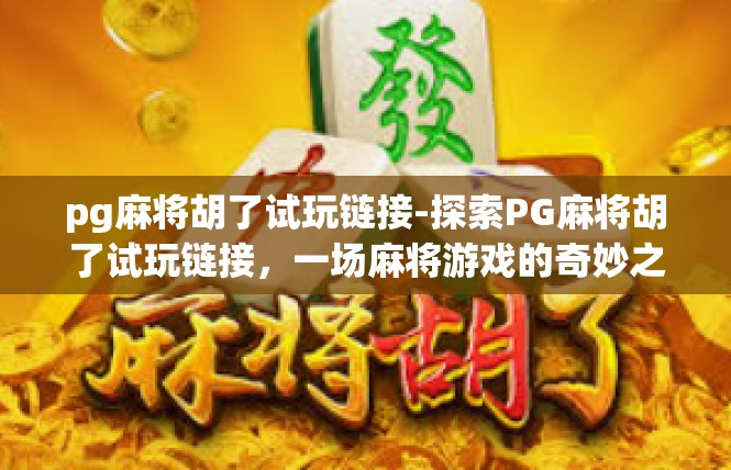 pg麻将胡了试玩链接-探索PG麻将胡了试玩链接，一场麻将游戏的奇妙之旅-pg麻将胡了试玩链接