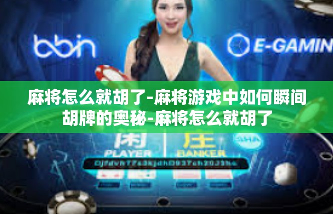 麻将怎么就胡了-麻将游戏中如何瞬间胡牌的奥秘-麻将怎么就胡了