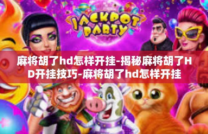 麻将胡了hd怎样开挂-揭秘麻将胡了HD开挂技巧-麻将胡了hd怎样开挂
