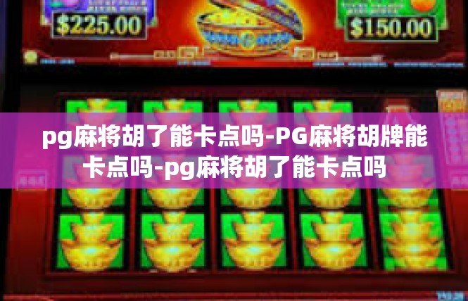 pg麻将胡了能卡点吗-PG麻将胡牌能卡点吗-pg麻将胡了能卡点吗