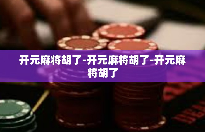 开元麻将胡了-开元麻将胡了-开元麻将胡了