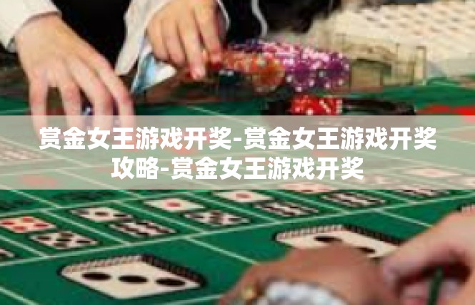 赏金女王游戏开奖-赏金女王游戏开奖攻略-赏金女王游戏开奖