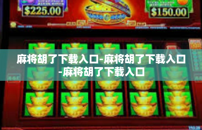 麻将胡了下载入口-麻将胡了下载入口-麻将胡了下载入口