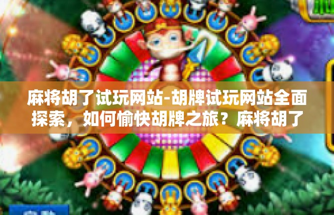 麻将胡了试玩网站-胡牌试玩网站全面探索，如何愉快胡牌之旅？麻将胡了试玩网站