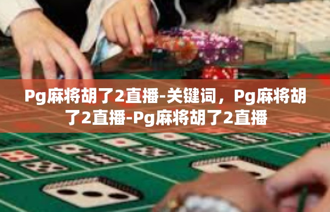 Pg麻将胡了2直播-关键词，Pg麻将胡了2直播-Pg麻将胡了2直播