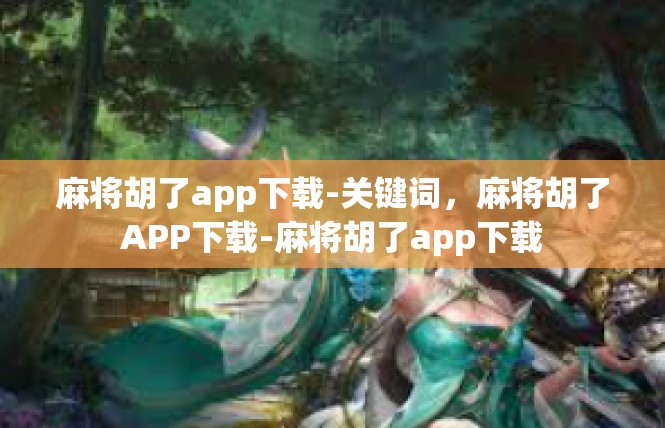 麻将胡了app下载-关键词，麻将胡了APP下载-麻将胡了app下载
