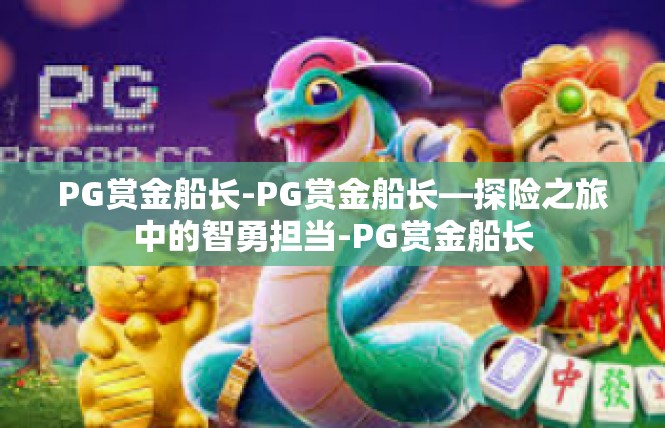 PG赏金船长-PG赏金船长—探险之旅中的智勇担当-PG赏金船长