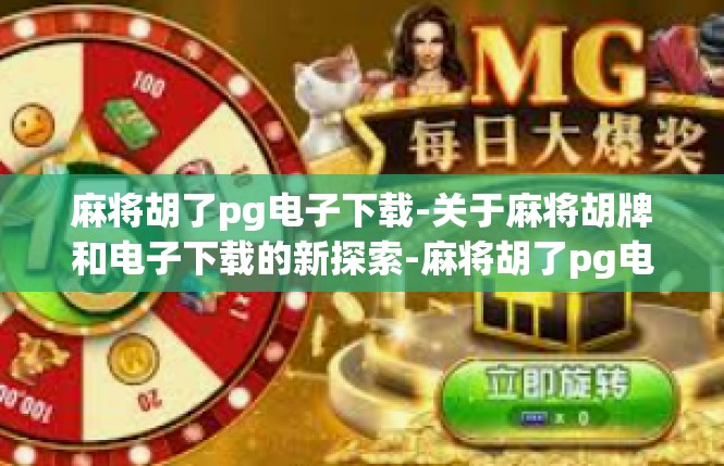 麻将胡了pg电子下载-关于麻将胡牌和电子下载的新探索-麻将胡了pg电子下载