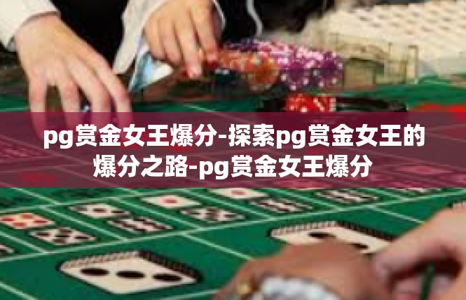 pg赏金女王爆分-探索pg赏金女王的爆分之路-pg赏金女王爆分