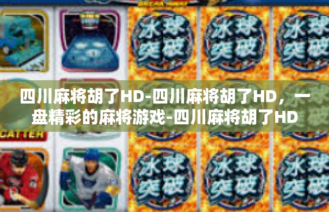 四川麻将胡了HD-四川麻将胡了HD，一盘精彩的麻将游戏-四川麻将胡了HD