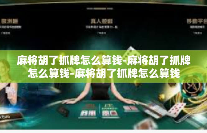 麻将胡了抓牌怎么算钱-麻将胡了抓牌怎么算钱-麻将胡了抓牌怎么算钱