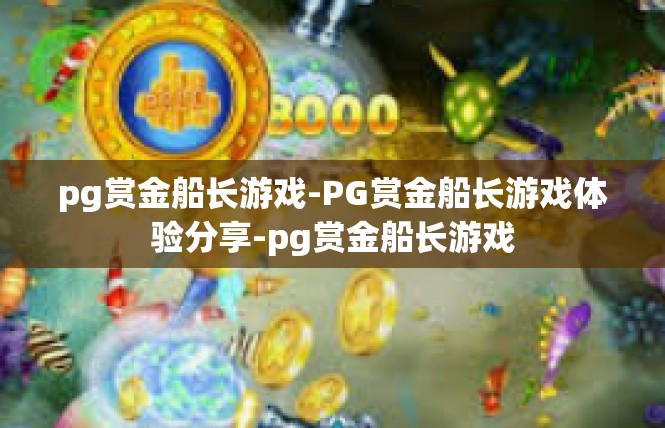 pg赏金船长游戏-PG赏金船长游戏体验分享-pg赏金船长游戏